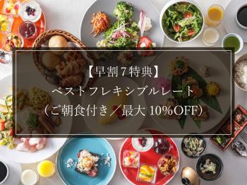 【早割7 特典】ベストフレキシブルレート（ご朝食付き／最大10％OFF）